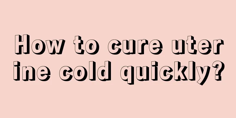 How to cure uterine cold quickly?