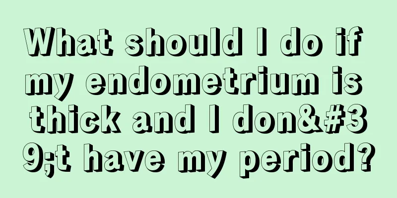 What should I do if my endometrium is thick and I don't have my period?