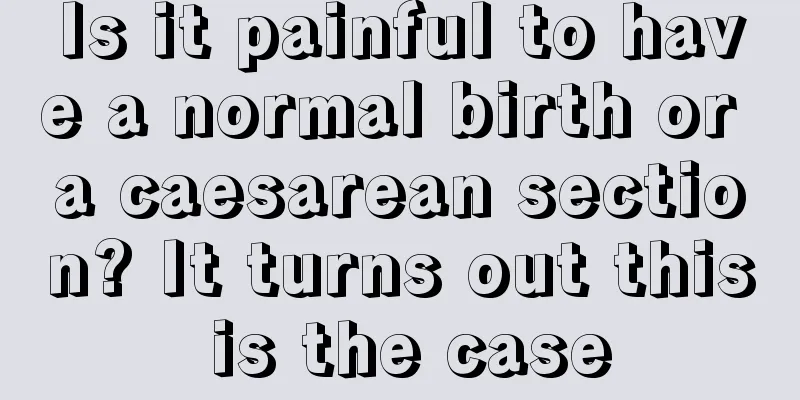 Is it painful to have a normal birth or a caesarean section? It turns out this is the case