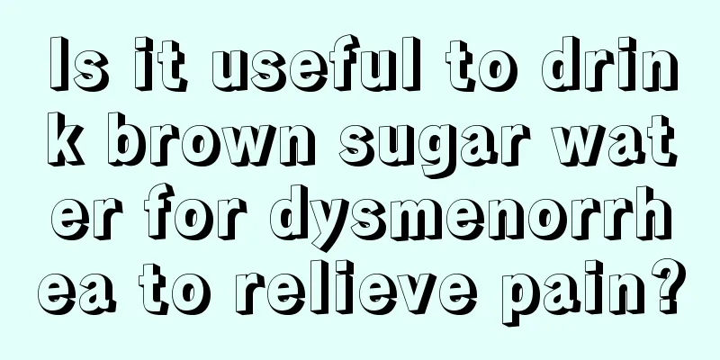 Is it useful to drink brown sugar water for dysmenorrhea to relieve pain?