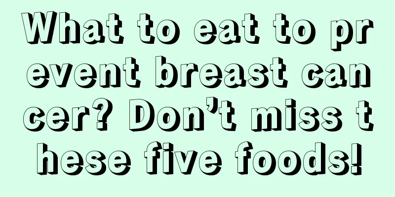 What to eat to prevent breast cancer? Don’t miss these five foods!