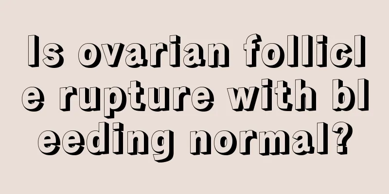 Is ovarian follicle rupture with bleeding normal?