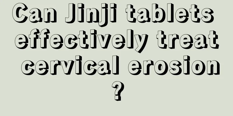 Can Jinji tablets effectively treat cervical erosion?