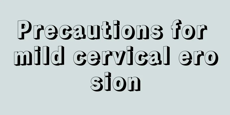 Precautions for mild cervical erosion