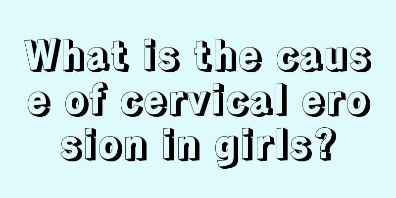 What is the cause of cervical erosion in girls?