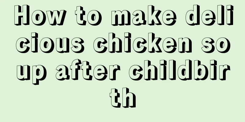 How to make delicious chicken soup after childbirth