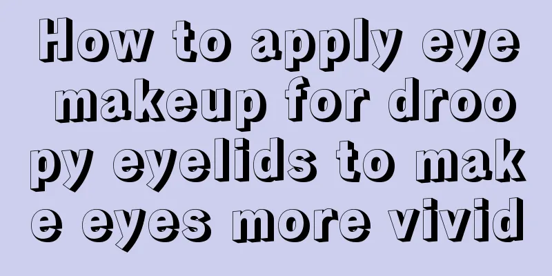 How to apply eye makeup for droopy eyelids to make eyes more vivid