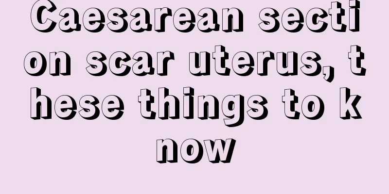 Caesarean section scar uterus, these things to know