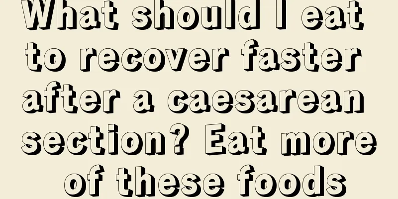 What should I eat to recover faster after a caesarean section? Eat more of these foods