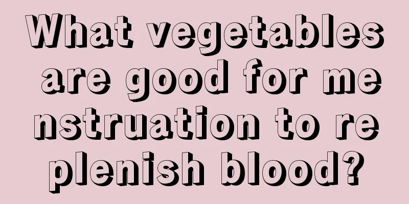 What vegetables are good for menstruation to replenish blood?