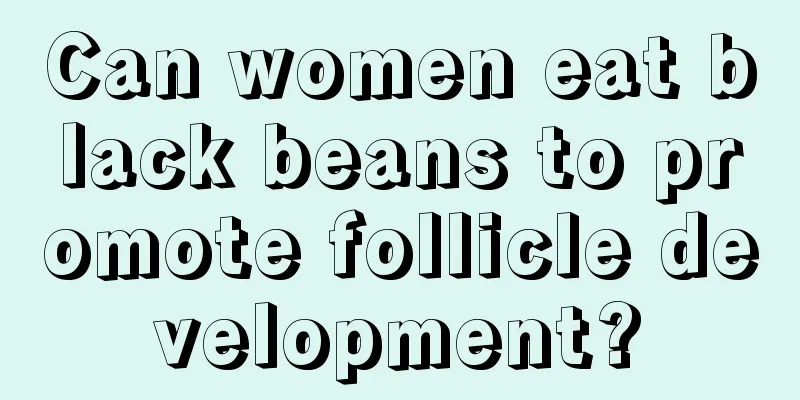 Can women eat black beans to promote follicle development?