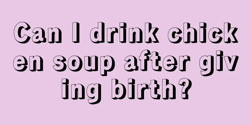 Can I drink chicken soup after giving birth?