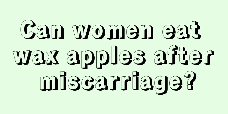 Can women eat wax apples after miscarriage?