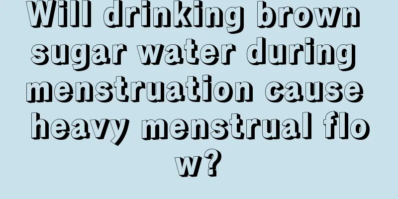 Will drinking brown sugar water during menstruation cause heavy menstrual flow?