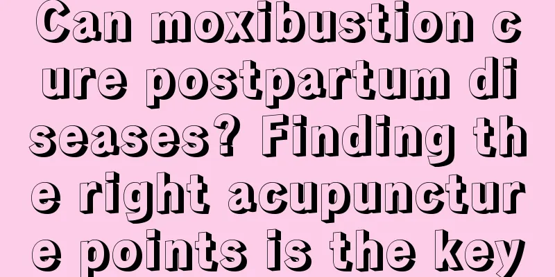 Can moxibustion cure postpartum diseases? Finding the right acupuncture points is the key