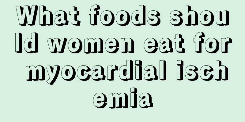 What foods should women eat for myocardial ischemia