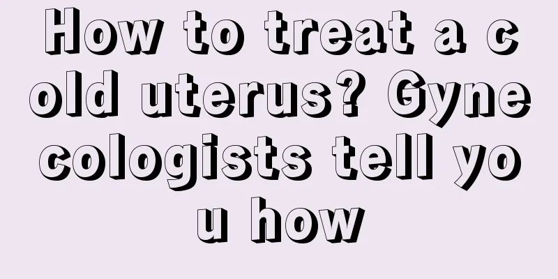 How to treat a cold uterus? Gynecologists tell you how