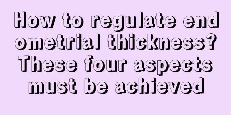 How to regulate endometrial thickness? These four aspects must be achieved