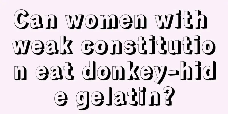 Can women with weak constitution eat donkey-hide gelatin?