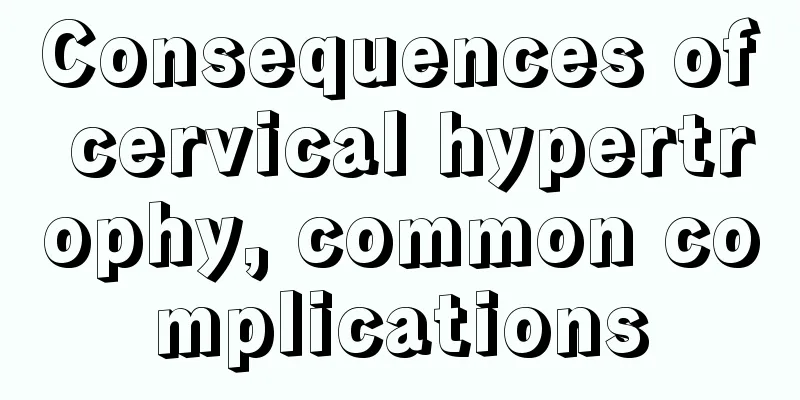 Consequences of cervical hypertrophy, common complications