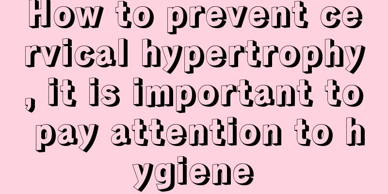 How to prevent cervical hypertrophy, it is important to pay attention to hygiene