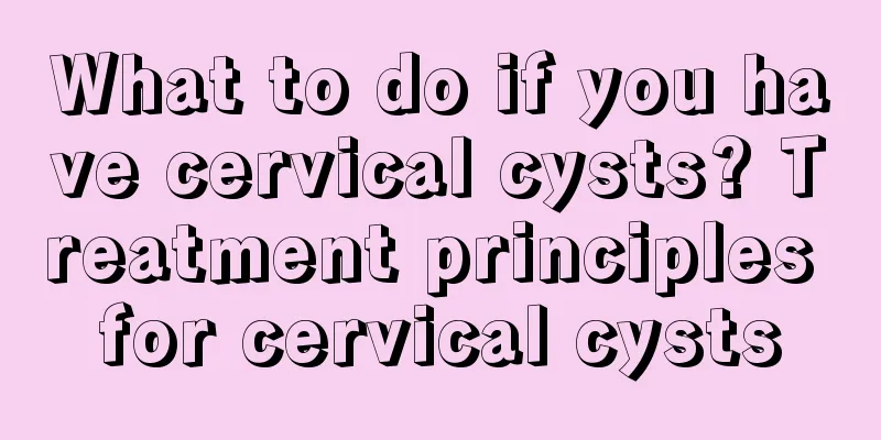 What to do if you have cervical cysts? Treatment principles for cervical cysts