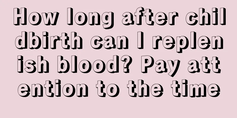 How long after childbirth can I replenish blood? Pay attention to the time