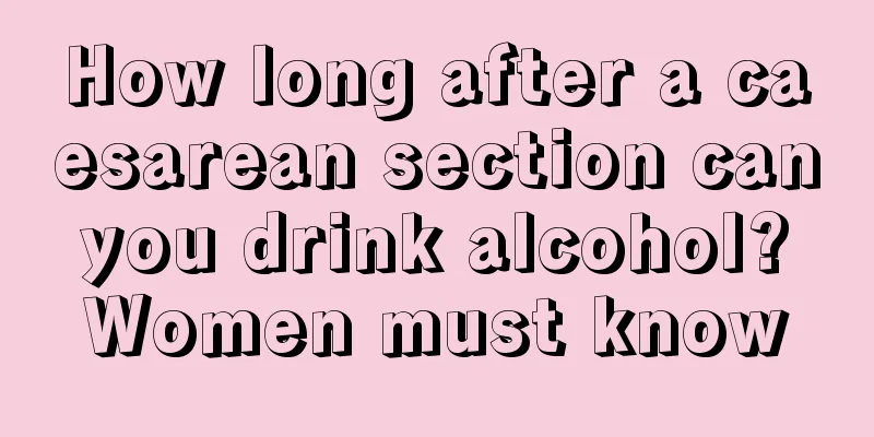 How long after a caesarean section can you drink alcohol? Women must know