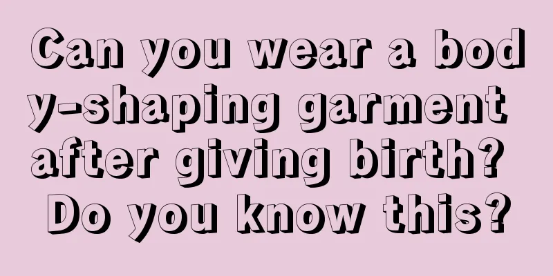 Can you wear a body-shaping garment after giving birth? Do you know this?