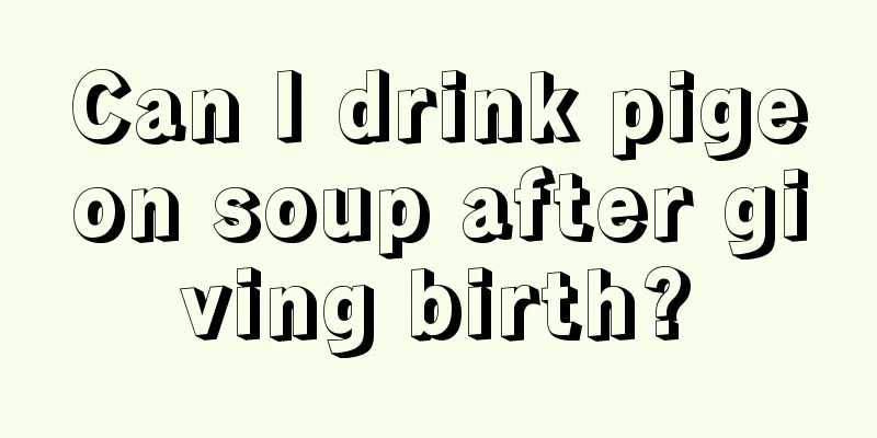 Can I drink pigeon soup after giving birth?