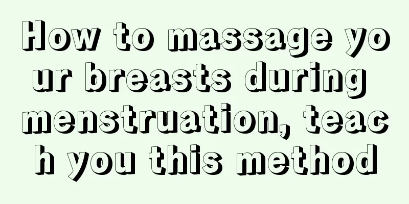 How to massage your breasts during menstruation, teach you this method