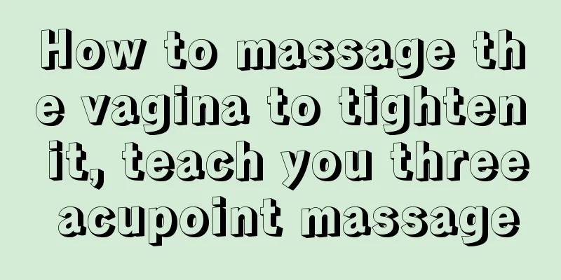 How to massage the vagina to tighten it, teach you three acupoint massage