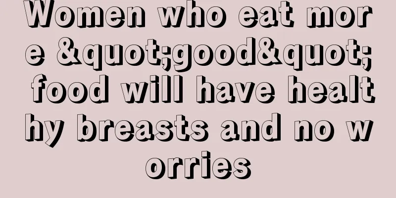 Women who eat more "good" food will have healthy breasts and no worries