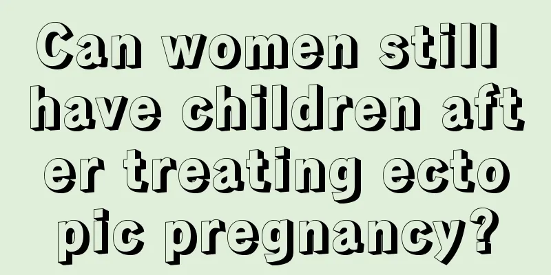 Can women still have children after treating ectopic pregnancy?