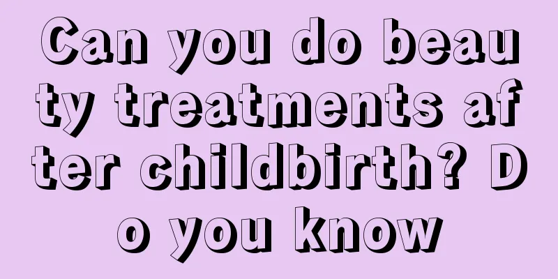 Can you do beauty treatments after childbirth? Do you know