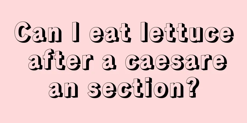 Can I eat lettuce after a caesarean section?