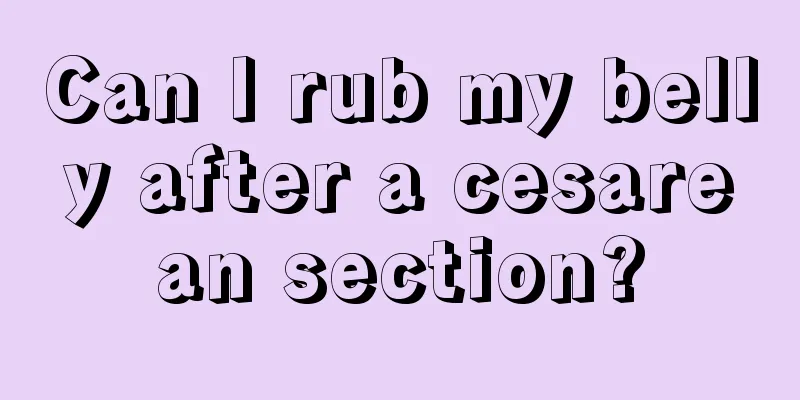 Can I rub my belly after a cesarean section?