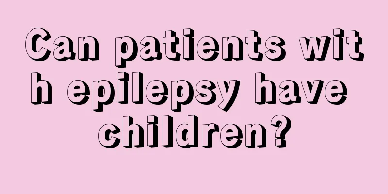 Can patients with epilepsy have children?