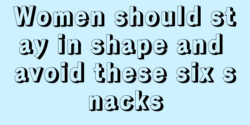 Women should stay in shape and avoid these six snacks