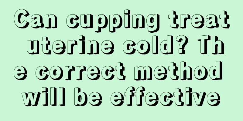 Can cupping treat uterine cold? The correct method will be effective