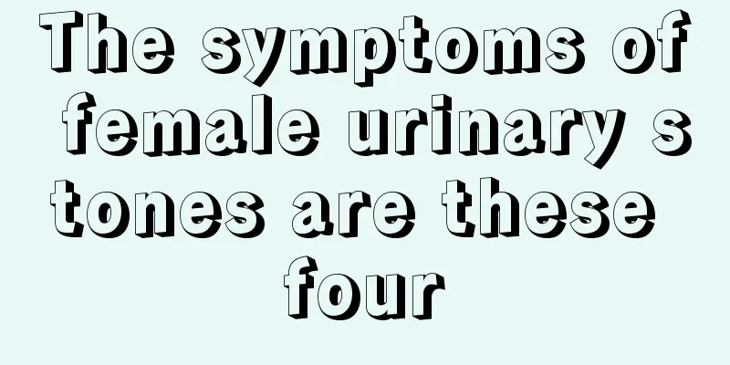 The symptoms of female urinary stones are these four