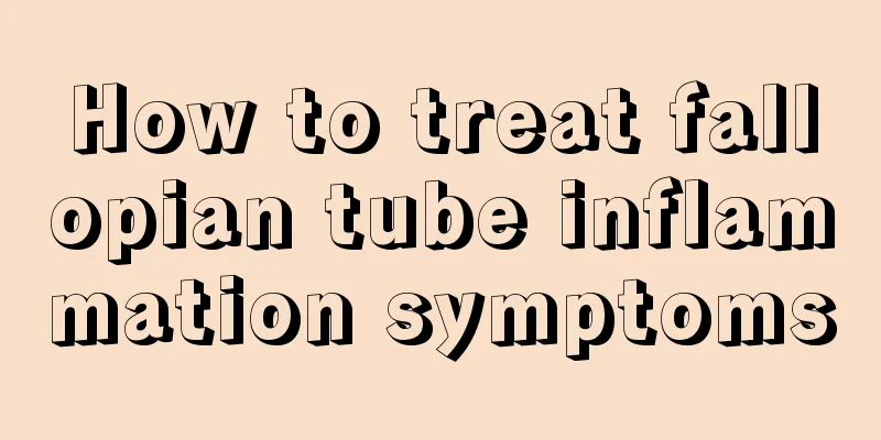 How to treat fallopian tube inflammation symptoms