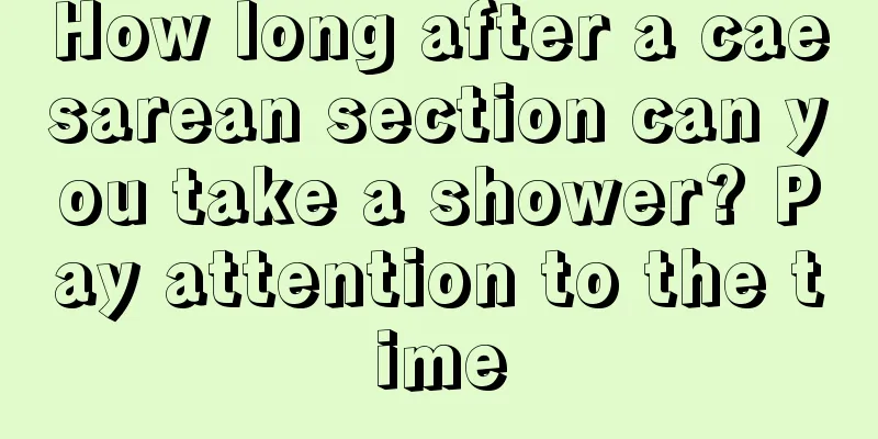 How long after a caesarean section can you take a shower? Pay attention to the time