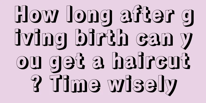 How long after giving birth can you get a haircut? Time wisely