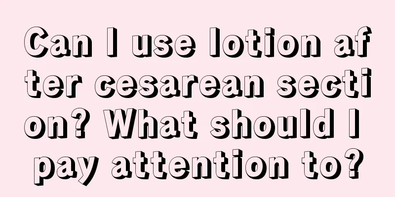 Can I use lotion after cesarean section? What should I pay attention to?