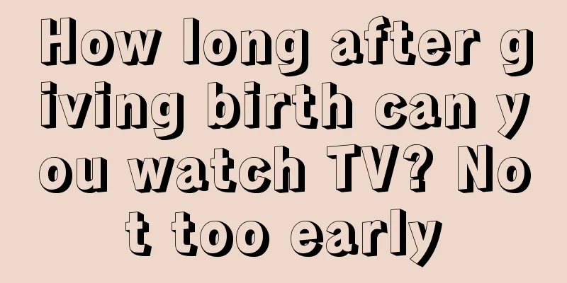 How long after giving birth can you watch TV? Not too early