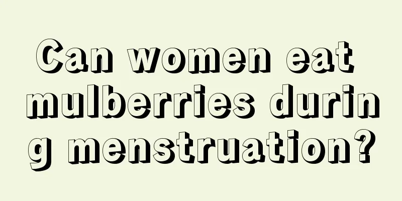 Can women eat mulberries during menstruation?