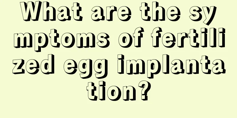 What are the symptoms of fertilized egg implantation?