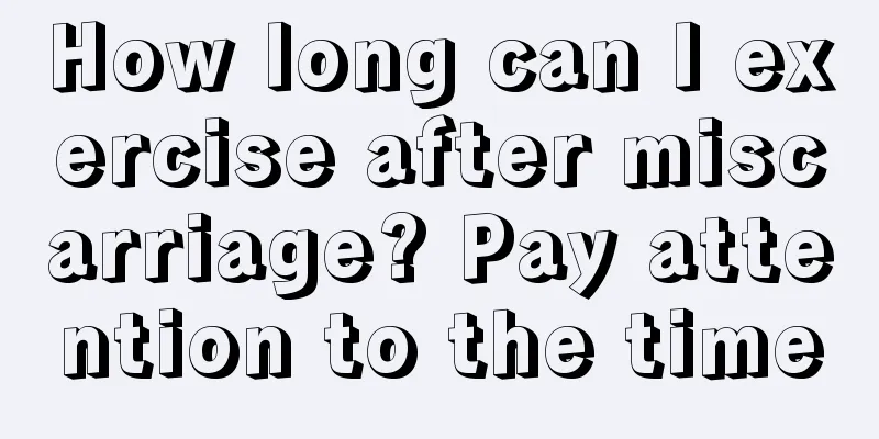 How long can I exercise after miscarriage? Pay attention to the time