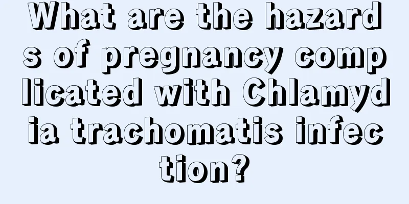 What are the hazards of pregnancy complicated with Chlamydia trachomatis infection?